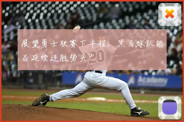 展望勇士联赛下半程：黑马球队能否延续连胜势头？